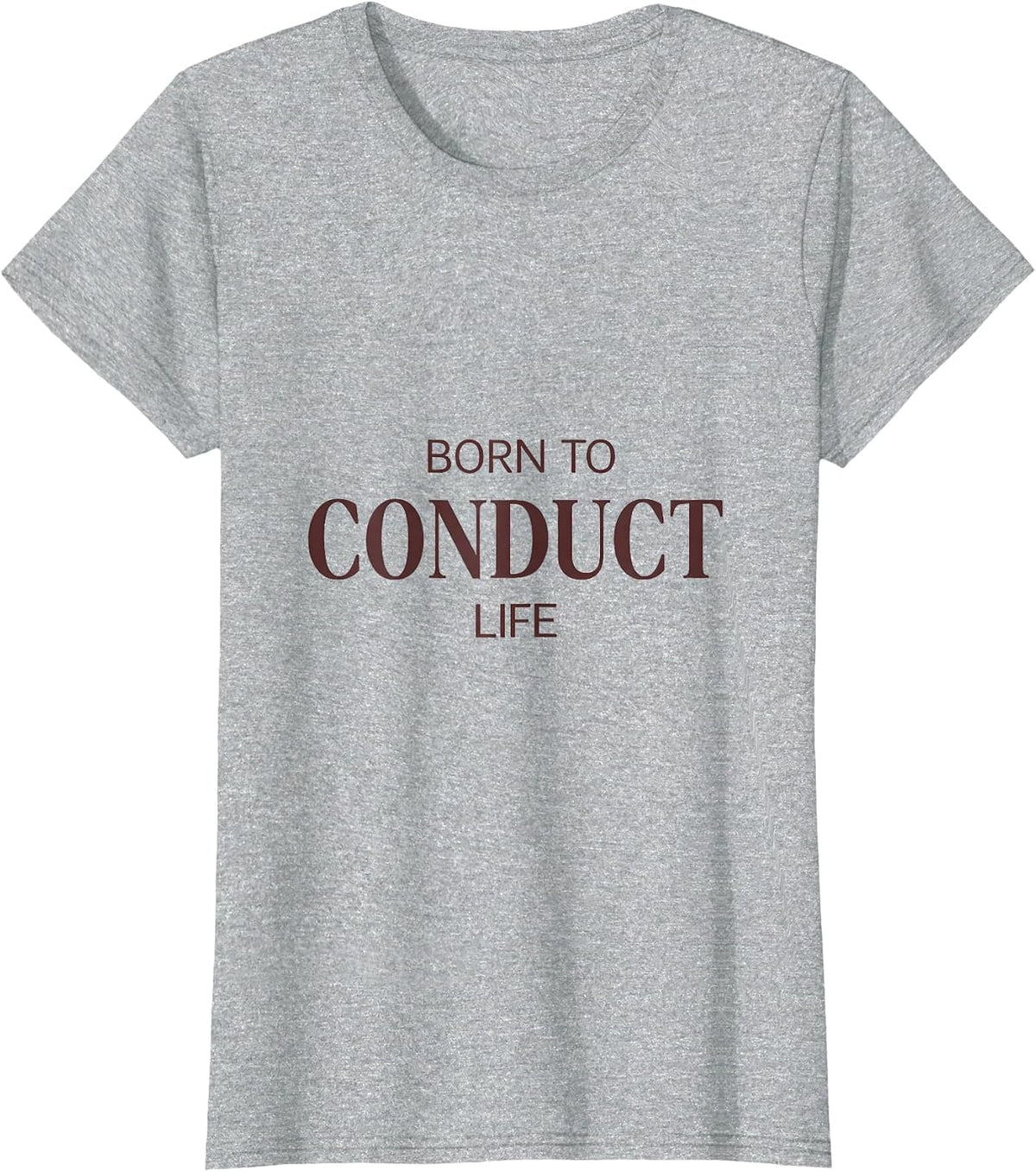 Born to Conduct Life Music Teacher Design T-Shirt - Heather Grey