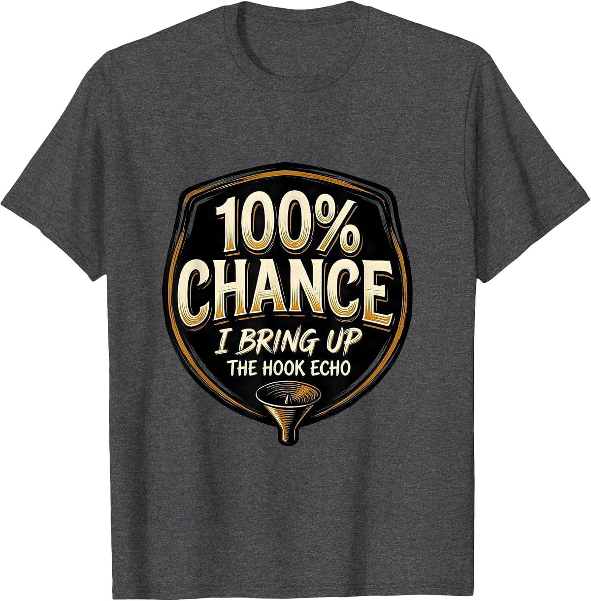 100% Chance I Bring Up The Hook Echo Funny Storm Chaser T-Shirt - Dark Heather Grey