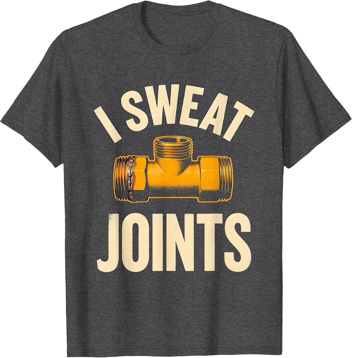 I Sweat Joints Funny Plumber Pipefitter Gift for Dad T-Shirt - Dark Heather Grey