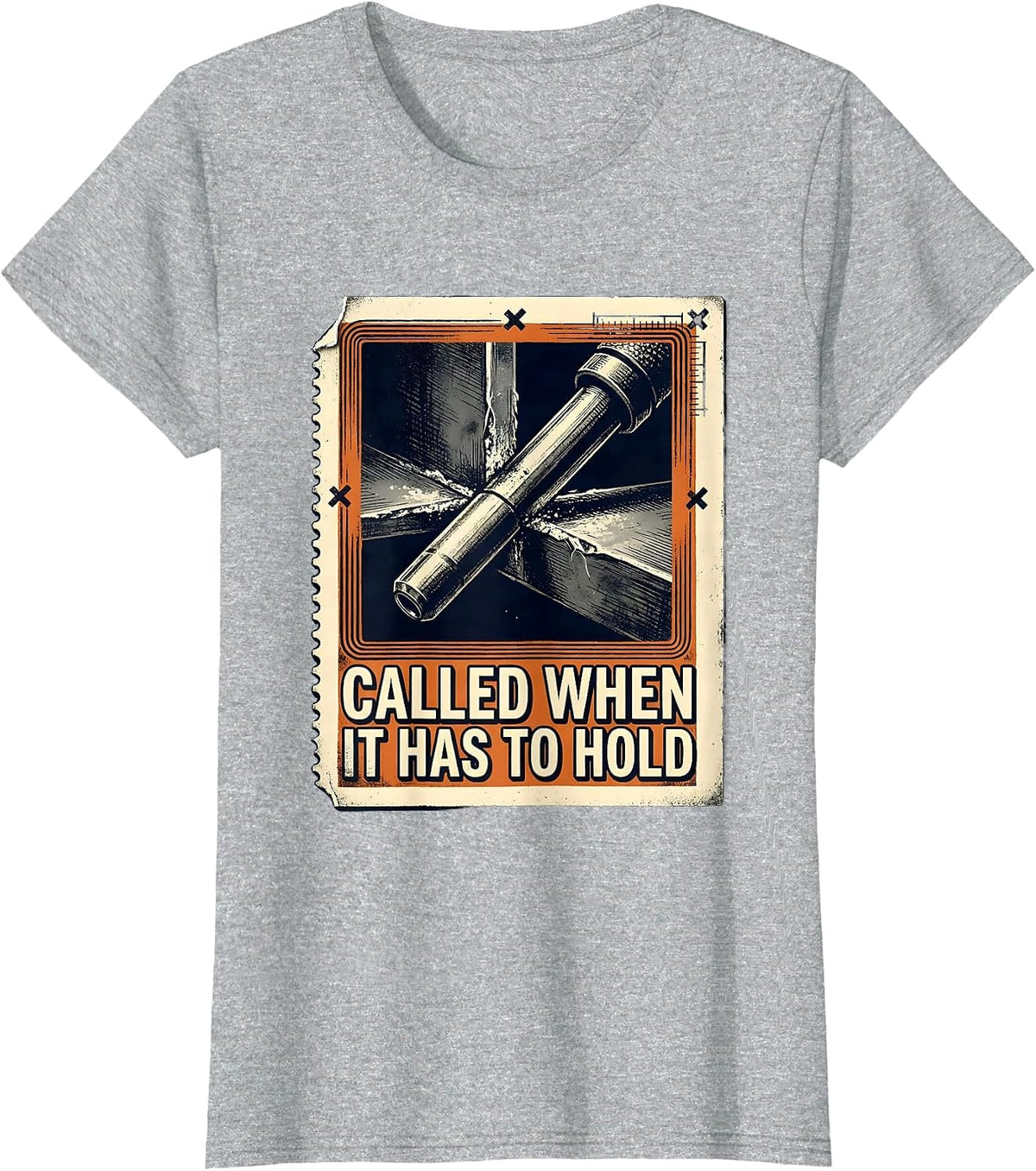 Called When It Has To Hold Funny Welder Metalworker Humor T-Shirt - Heather Grey