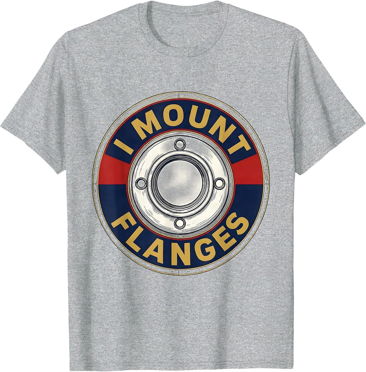 Men's I Mount Flanges Funny Plumber Pipefitter Steamfitter Gift T-Shirt - Heather Grey