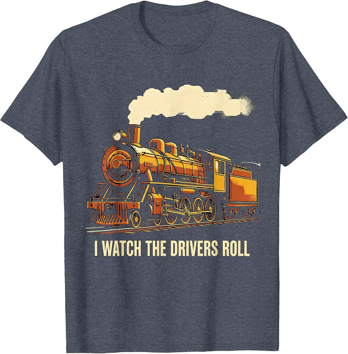 I Watch The Drivers Roll Vintage Steam Locomotive Train T-Shirt - Heather Blue
