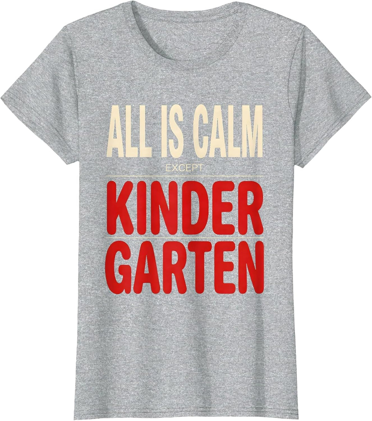 ALL IS CALM EXCEPT KINDERGARTEN Funny Teacher Christmas T-Shirt - Heather Grey