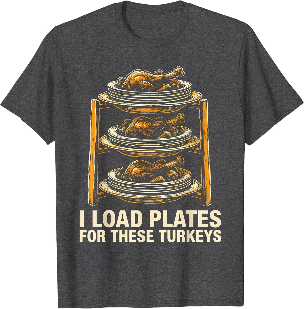 I Load Plates For These Turkeys Funny Thanksgiving Family T-Shirt - Dark Heather Grey