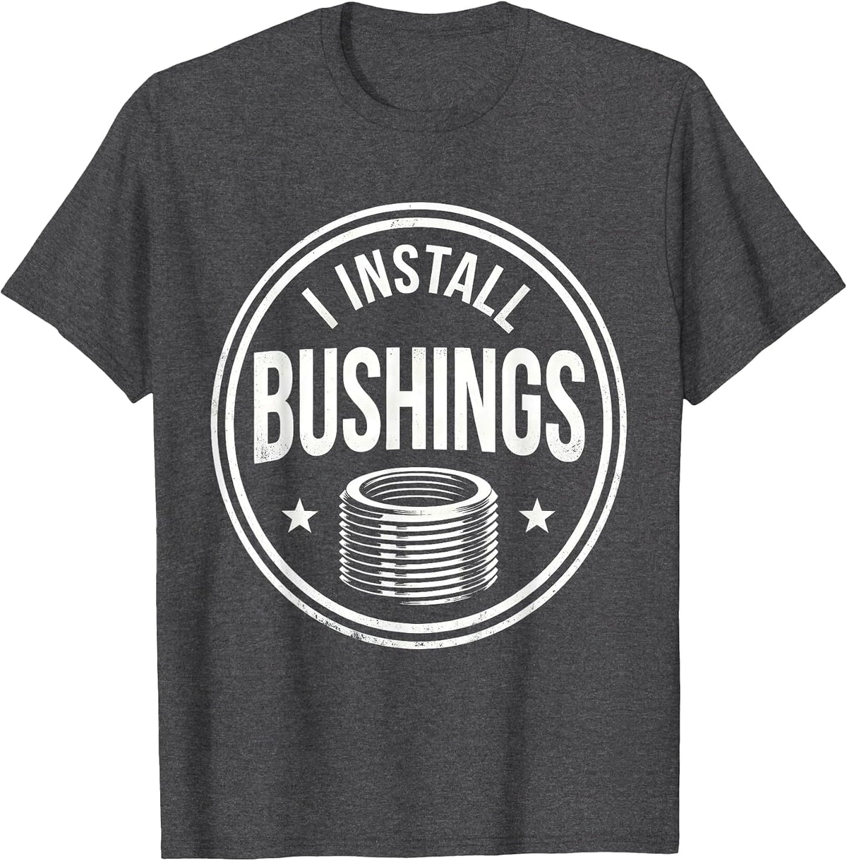 Men's I Install Bushings Funny Plumber Pipefitter Steamfitter Gift T-Shirt - Dark Heather Grey