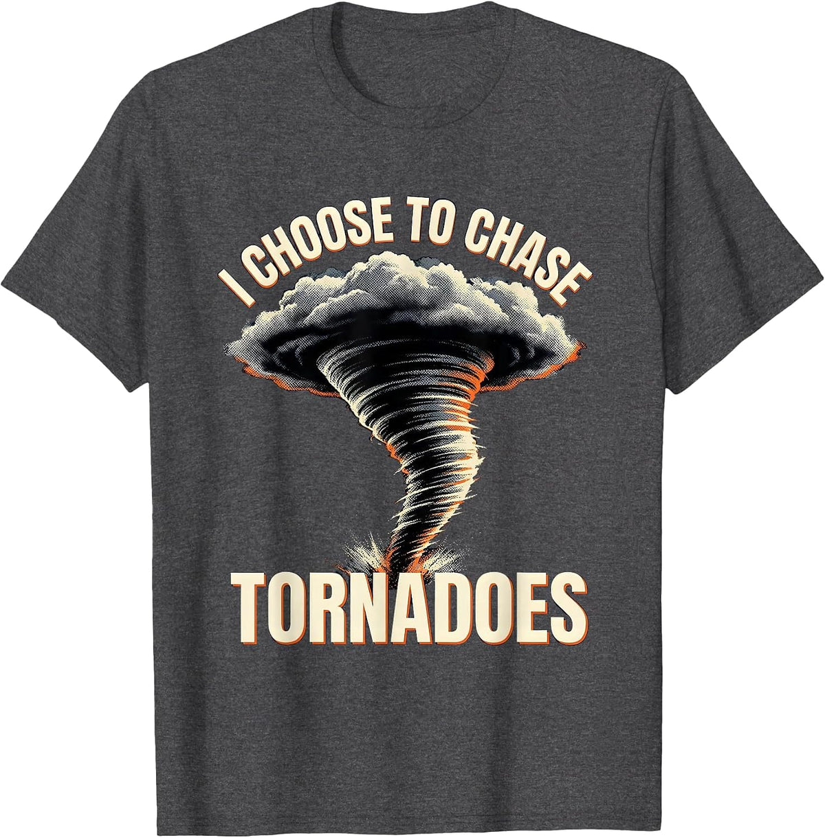 I Choose To Chase Tornadoes Funny Storm Chaser Meteorology T-Shirt - Dark Heather Grey
