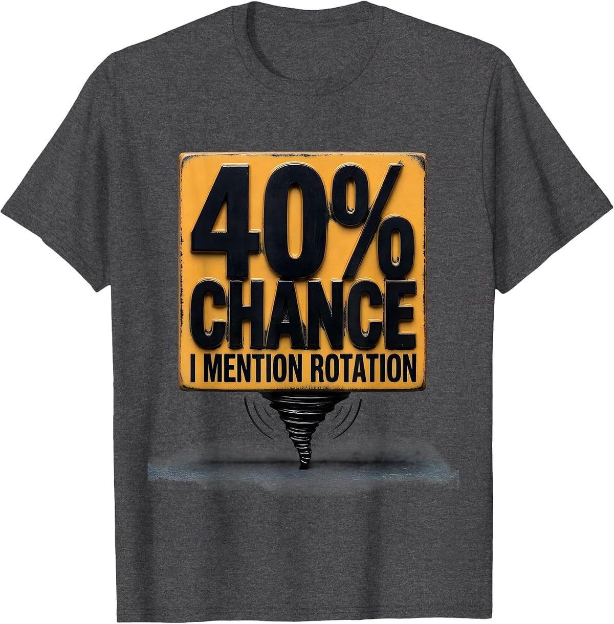 Men's 40% Chance I Mention Rotation Funny Storm Chaser Meteorology T-Shirt - Dark Heather Grey