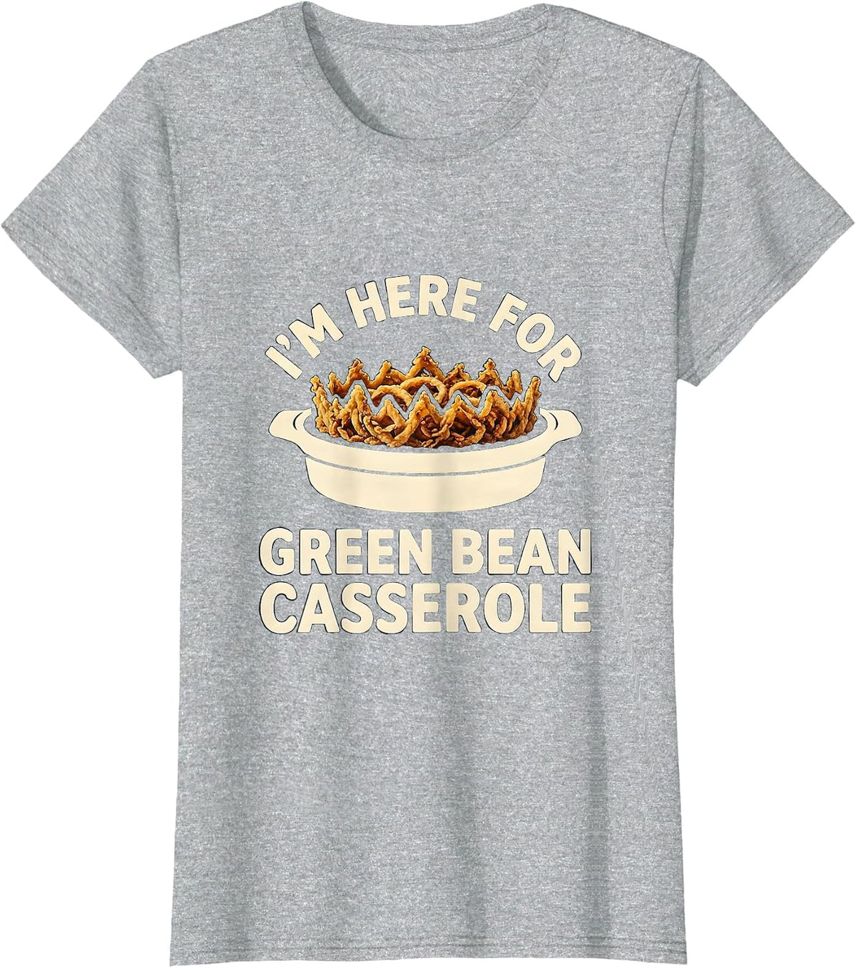 Women's I’m Here For Green Bean Casserole Funny Thanksgiving T-Shirt - Heather Grey
