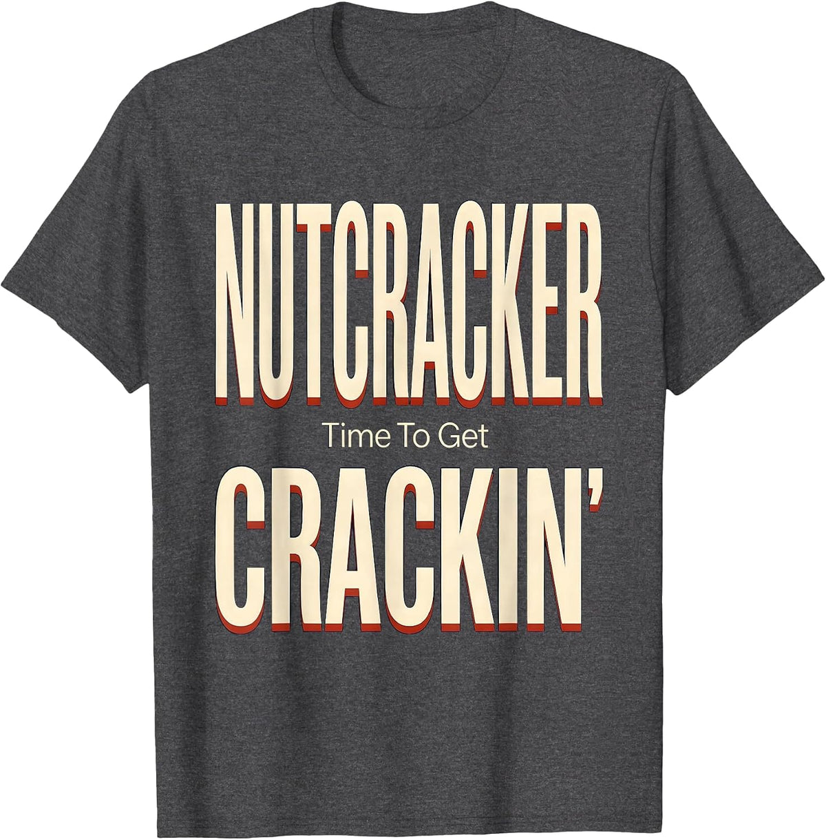 Men's Nutcracker Time To Get Crackin Funny Christmas Nutcracker T-Shirt - Dark Heather Grey