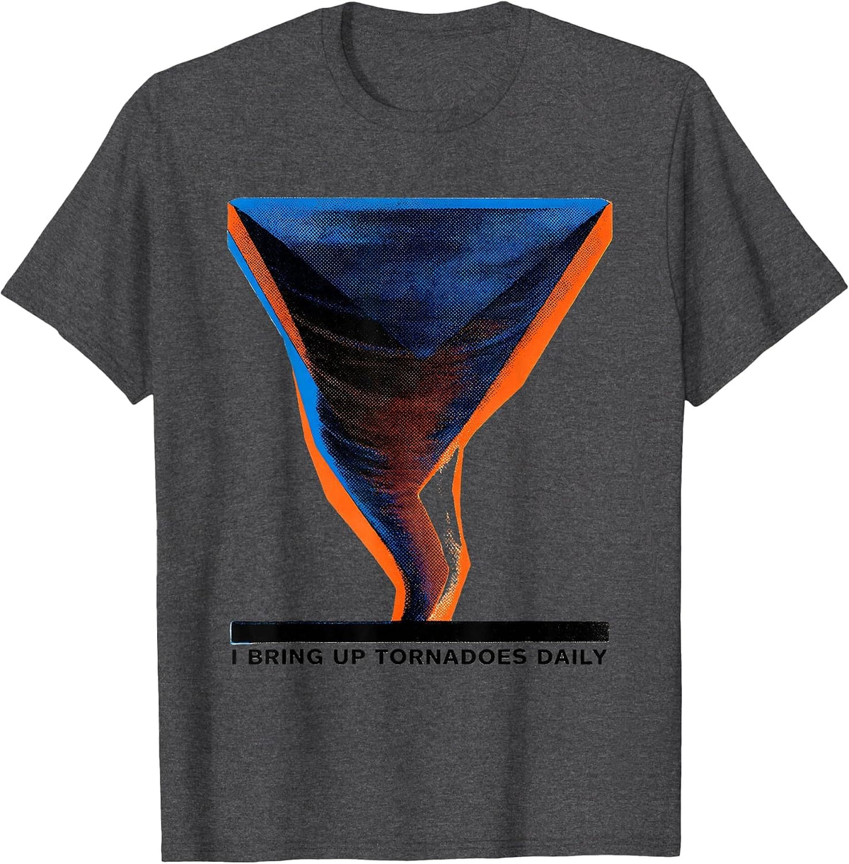 I Bring Up Tornadoes Daily Funny Storm Chaser Tornado T-Shirt - Dark Heather Grey