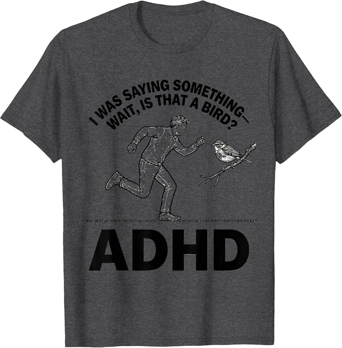 I Was Saying Something— Wait, Is That A Bird? ADHD Funny T-Shirt - Dark Heather Grey