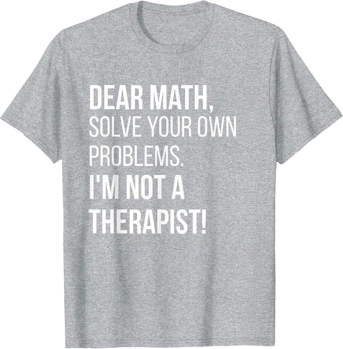 Dear Math Solve Your Own Problems Im Not A Therapist Tshirt T-Shirt - Heather Grey