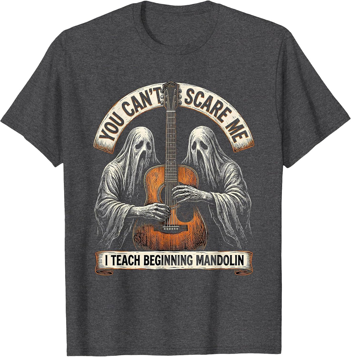 You Can't Scare Me, I Teach Beginning Mandolin Funny T-Shirt - Dark Heather Grey