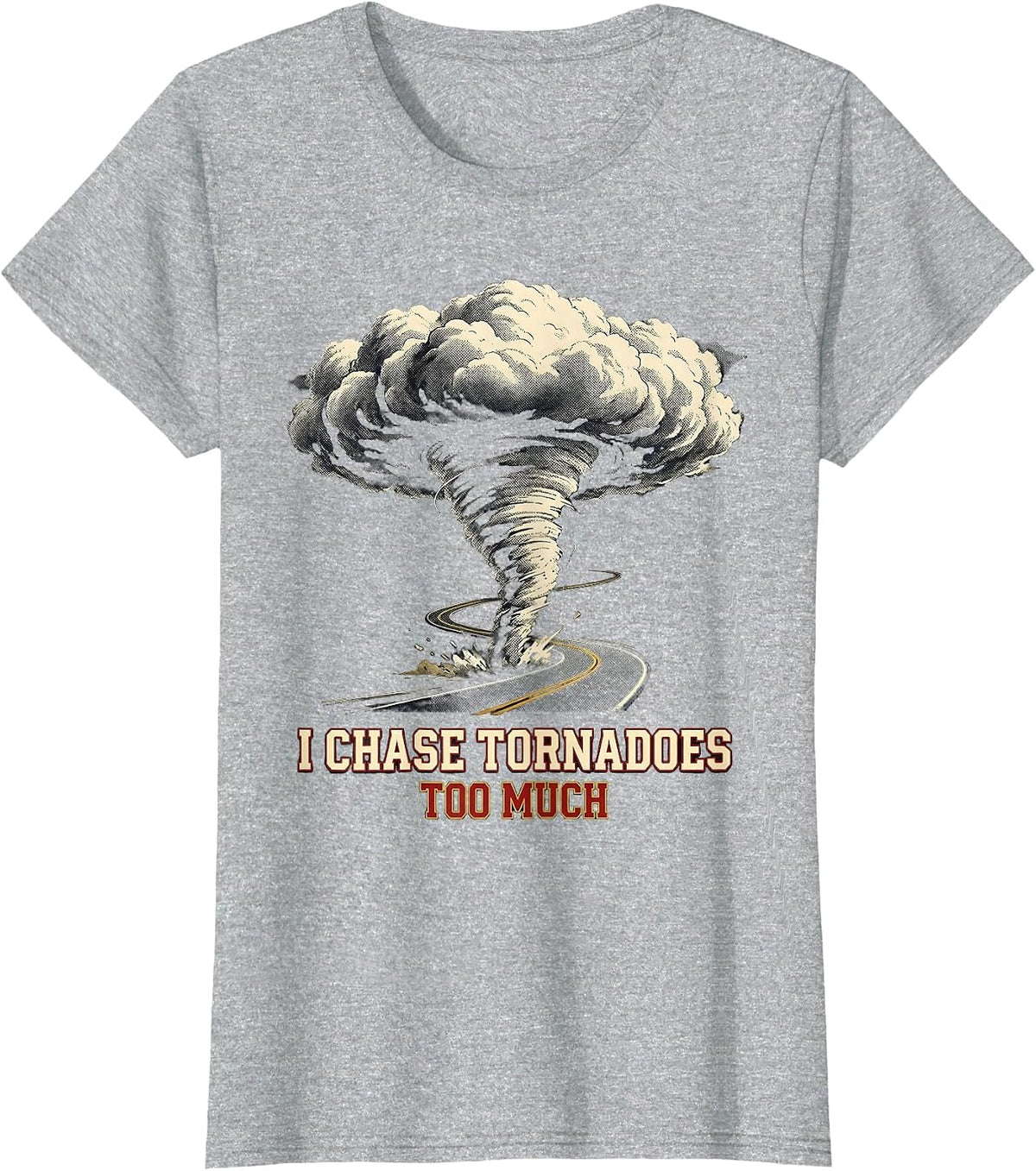 I Chase Tornadoes Too Much Funny Storm Chaser Meteorology T-Shirt - Heather Grey