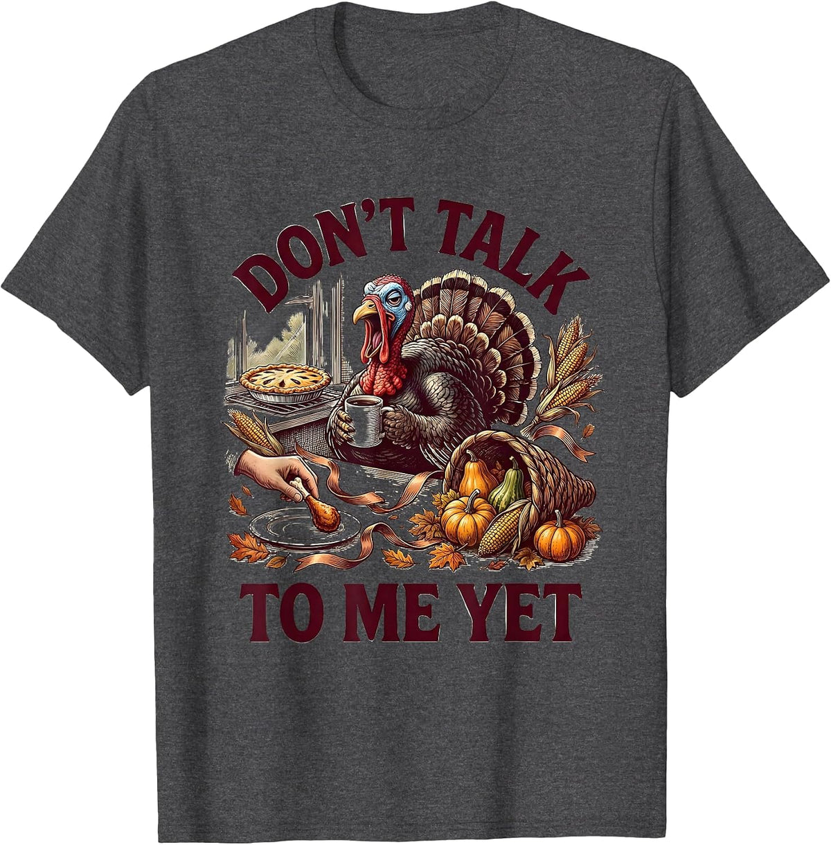 Don't Talk To Me Yet Funny Thanksgiving Design T-Shirt - Dark Heather Grey