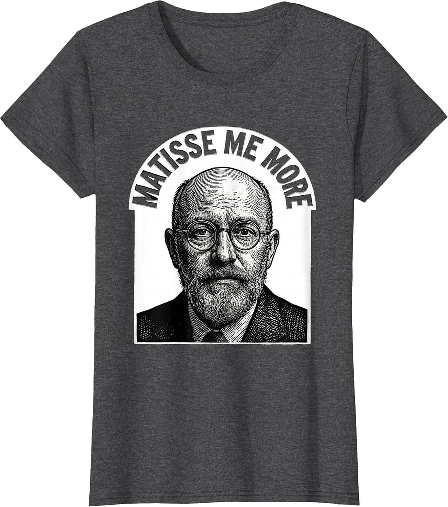 Women's Matisse Me More Funny Art History Parody Graphic for Art T-Shirt - Dark Heather Grey