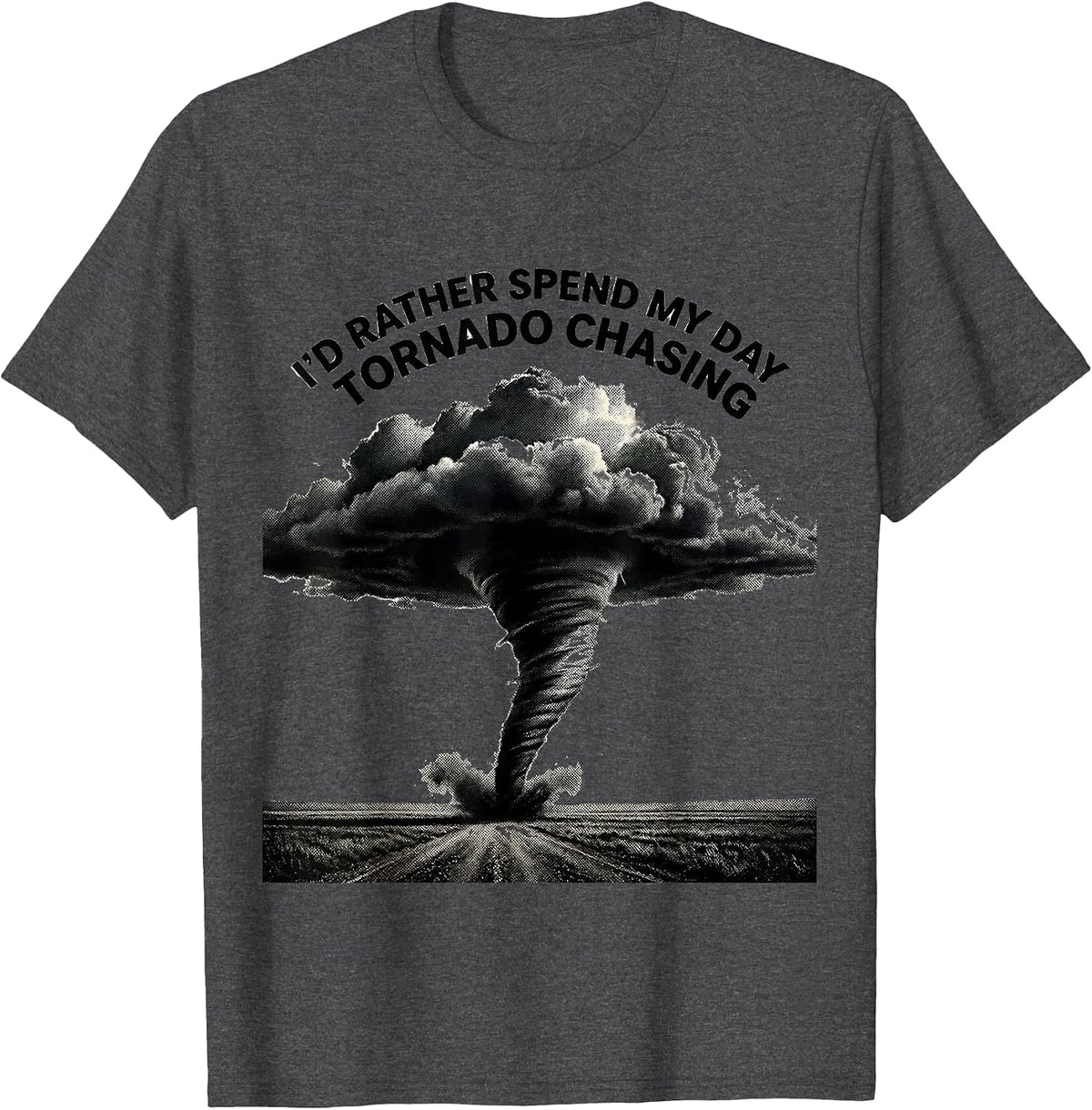 I'd Rather Spend My Day Tornado Chasing Storm Chaser T-Shirt - Dark Heather Grey