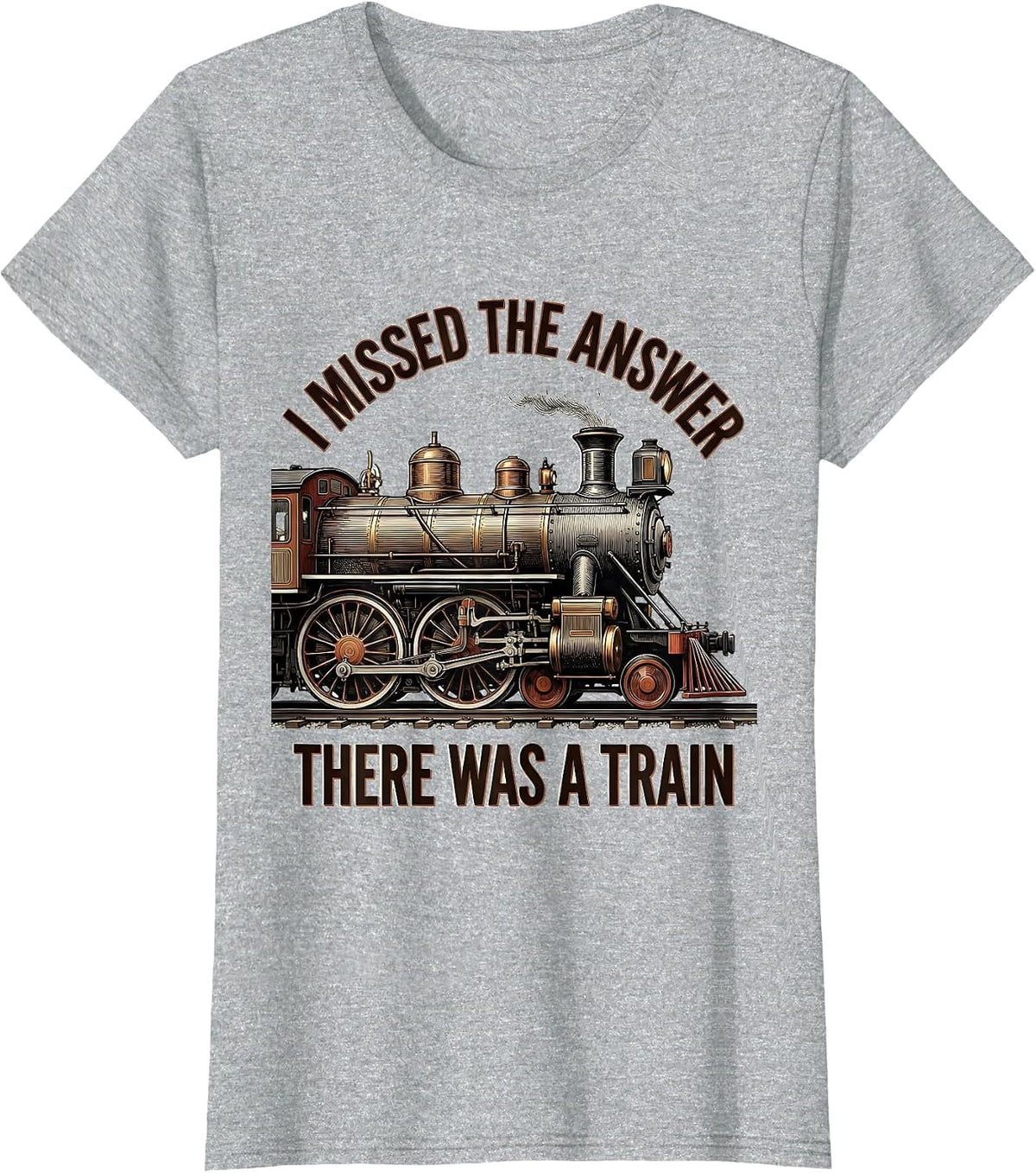 I Missed The Answer, There Was A Train Funny Train T-Shirt - Heather Grey
