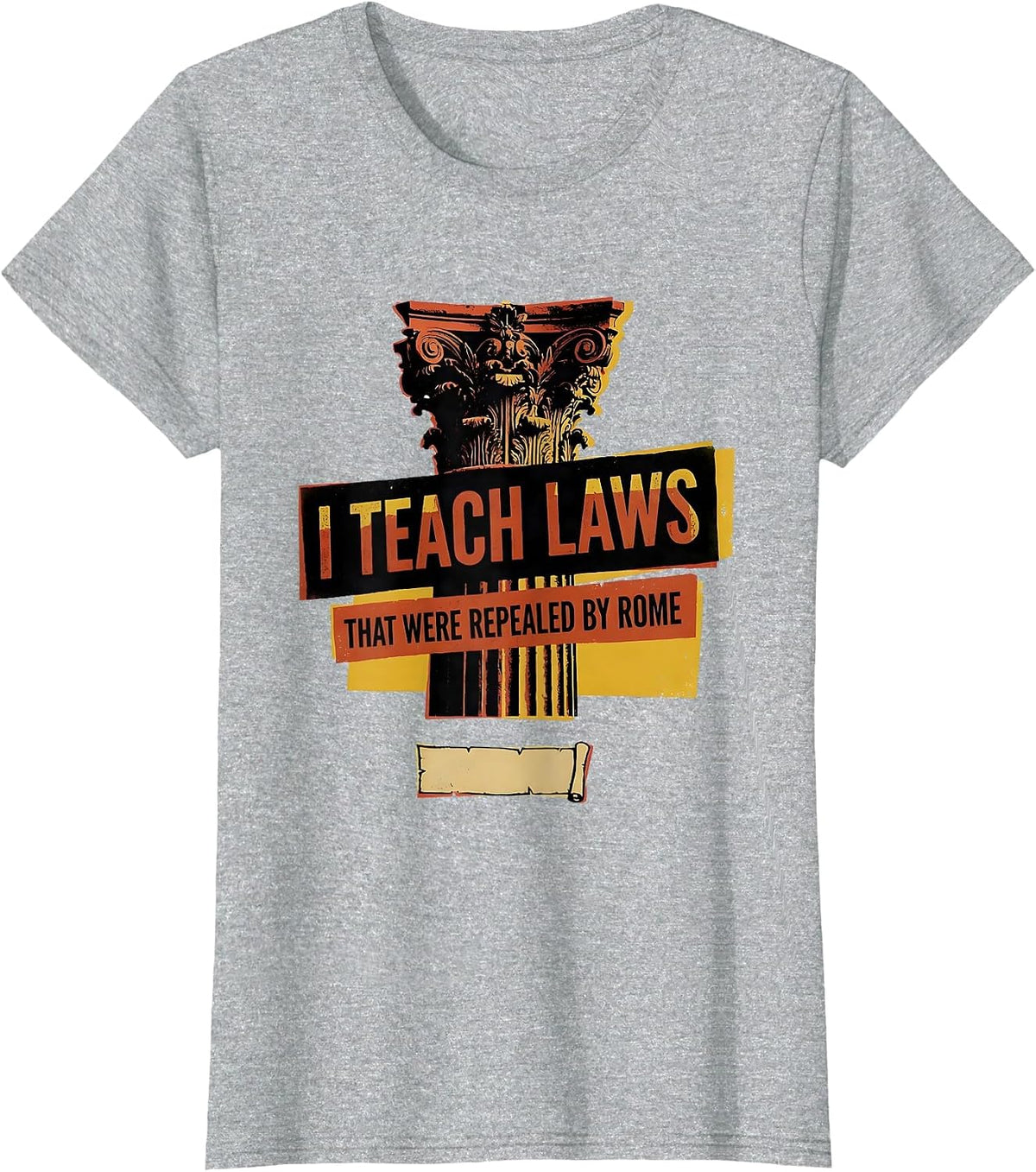 I Teach Laws That Were Repealed By Rome Funny History T-Shirt - Heather Grey