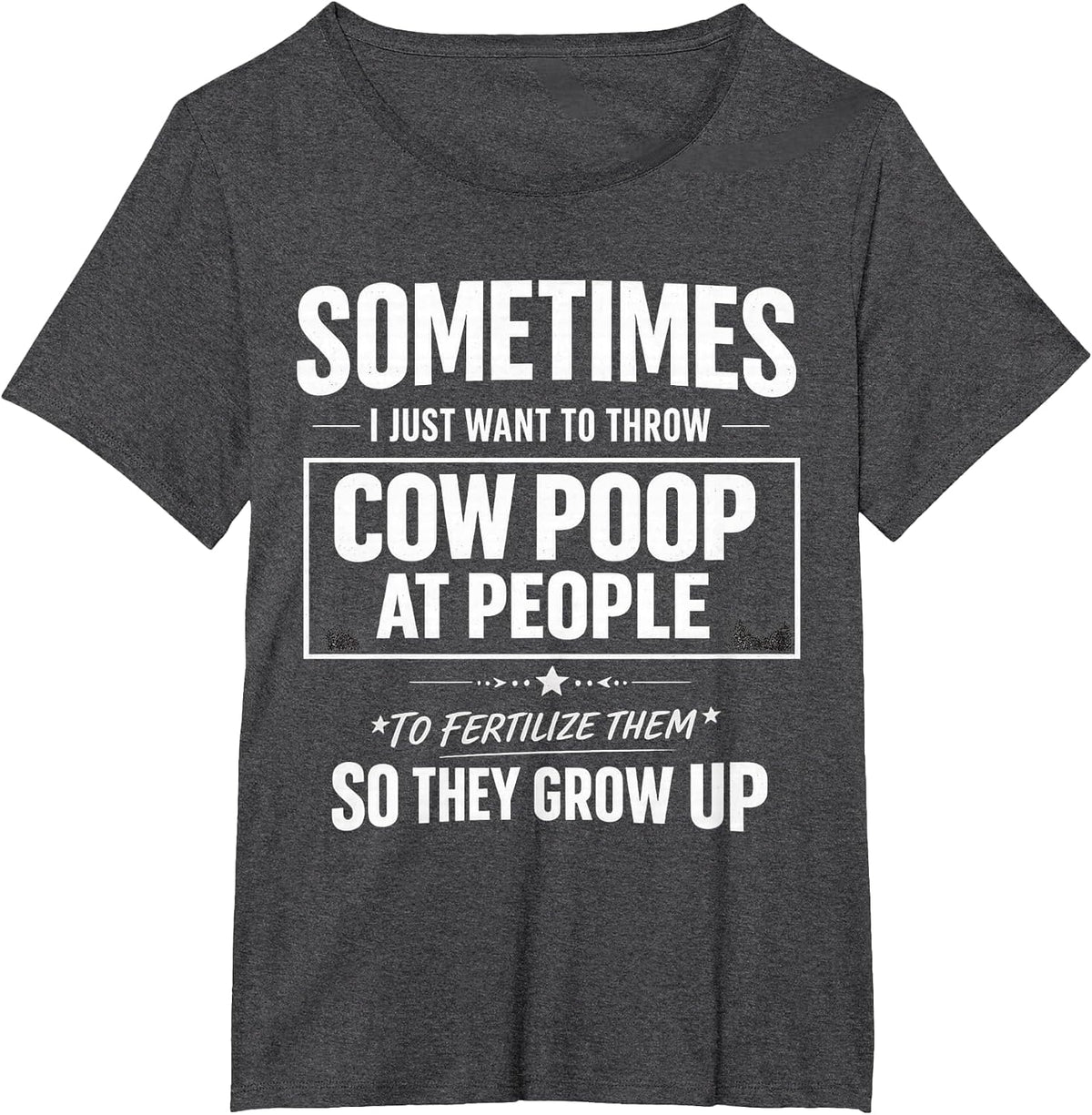 Sometimes i just Want to Throw Cow Poop at People Funny Quot T-Shirt - Dark Heather Grey