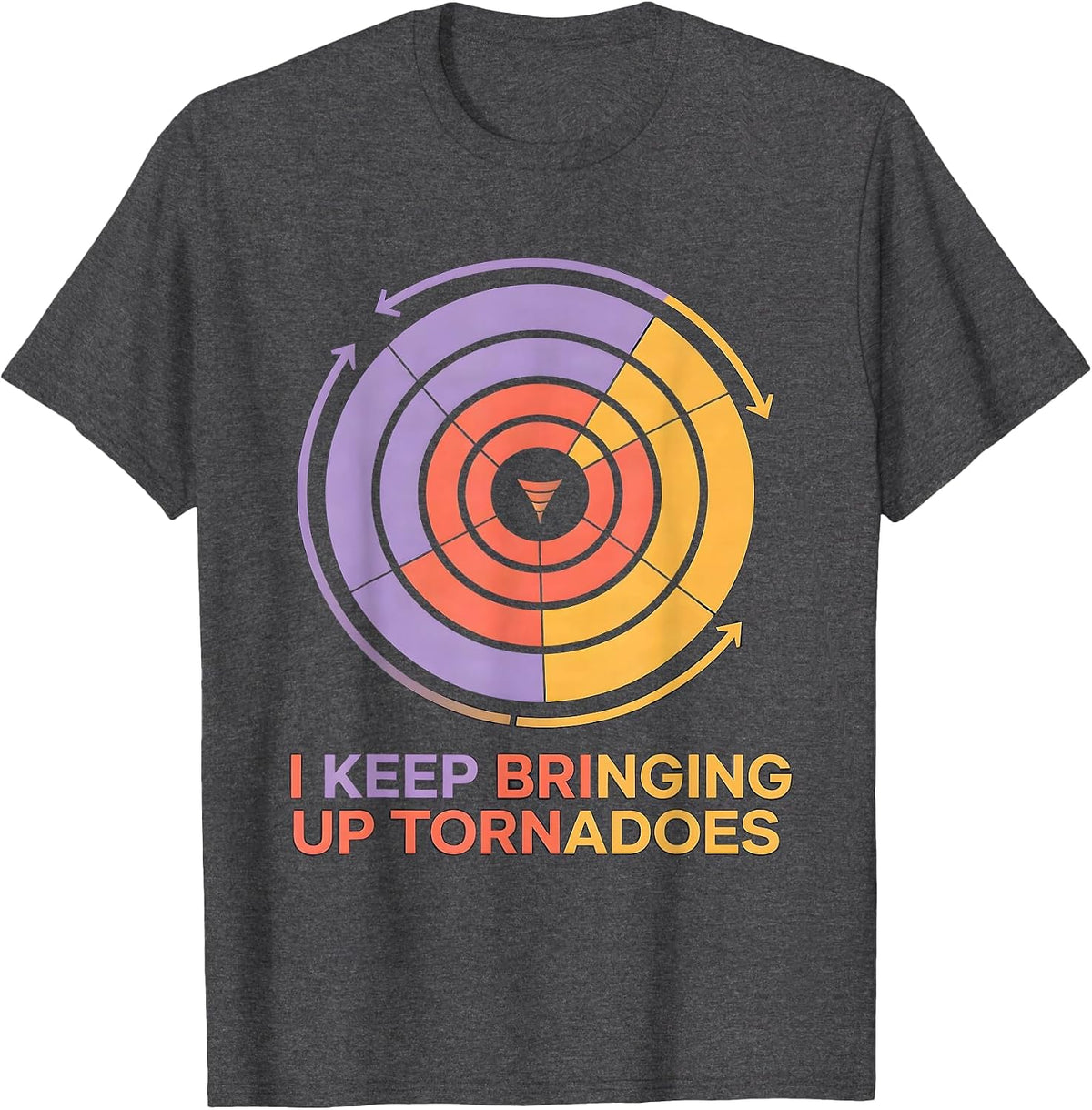 I Keep Bringing Up Tornadoes Funny Storm Chaser Meteorology T-Shirt - Dark Heather Grey