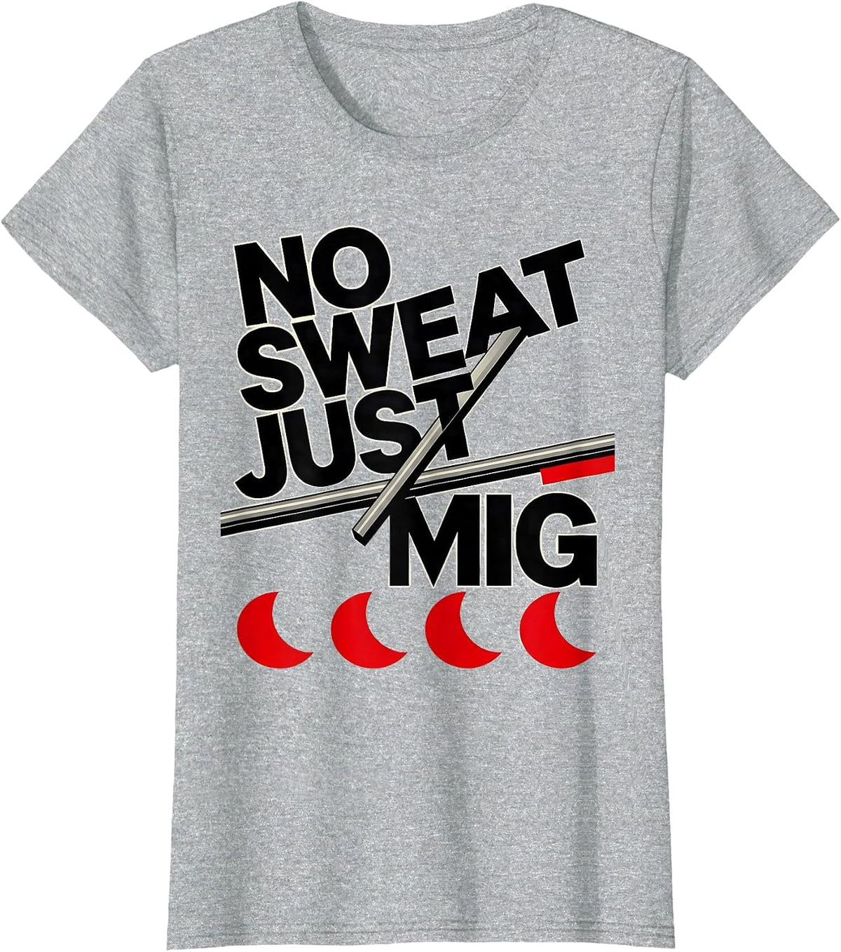 Women's No Sweat, Just MIG Funny Welder Metal Worker Occupational T-Shirt - Heather Grey