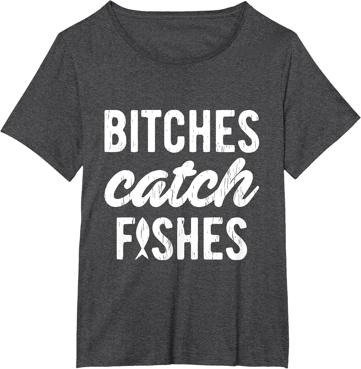 Bitches Catch Fishes Funny Fishing T-Shirt - Dark Heather Grey