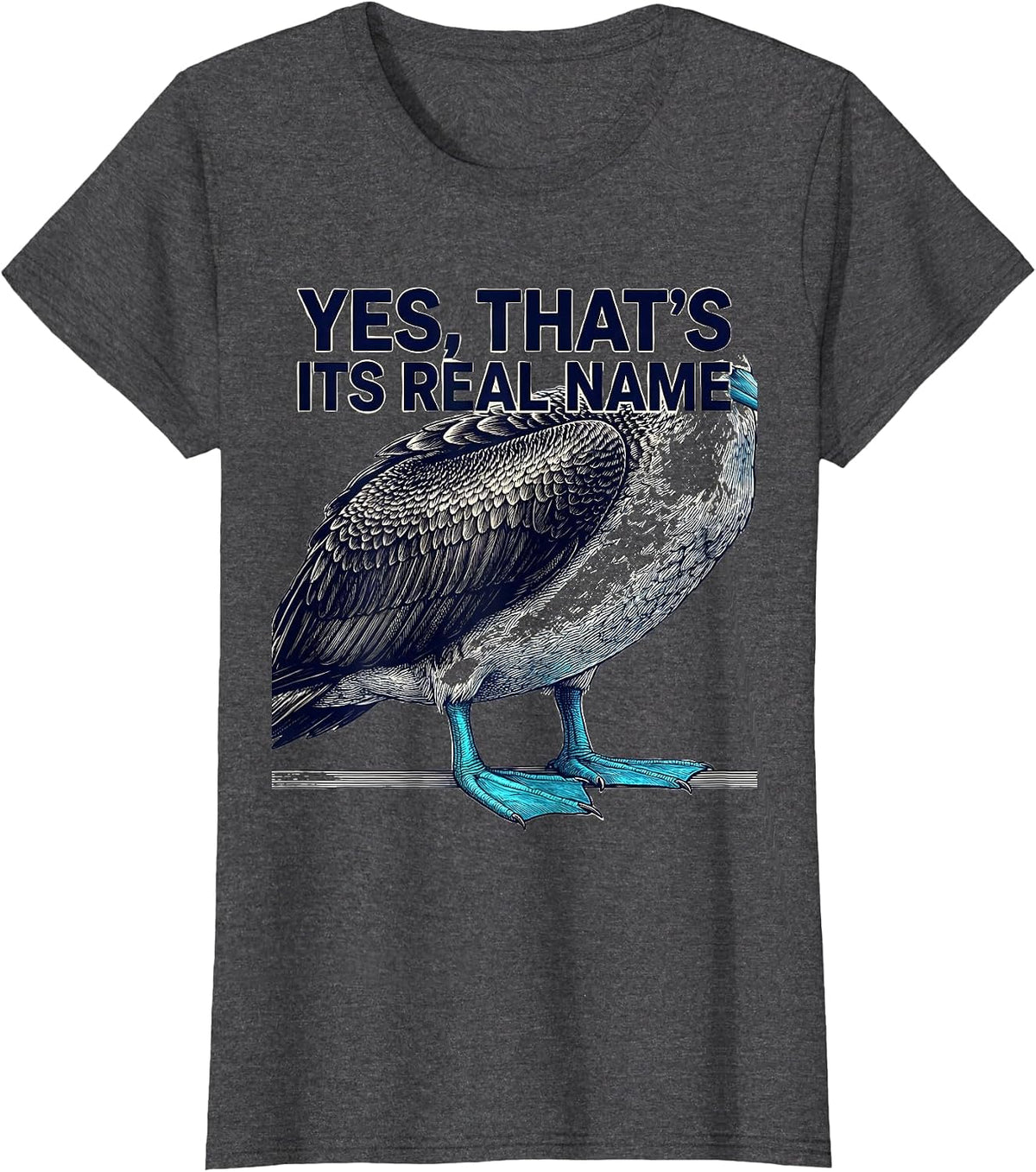 Women's Yes That's Its Real Name Funny Blue-Footed Booby Bird Humor T-Shirt - Dark Heather Grey