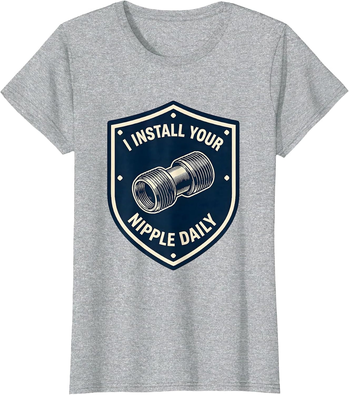 I INSTALL YOUR NIPPLE DAILY Funny Plumber Pipefitter T-Shirt - Heather Grey