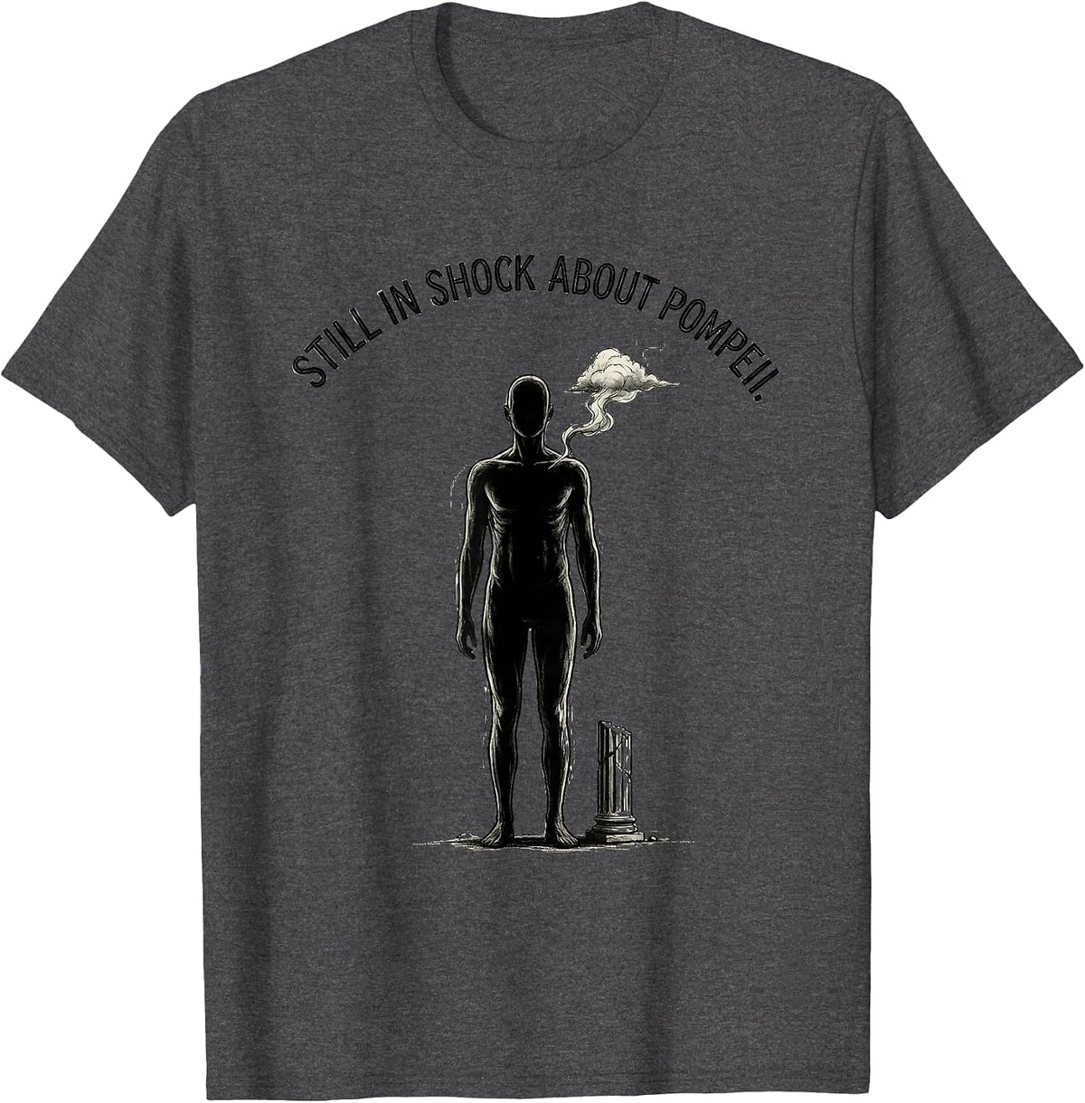 Men's Still In Shock About Pompeii Funny Roman Empire History Meme T-Shirt - Dark Heather Grey
