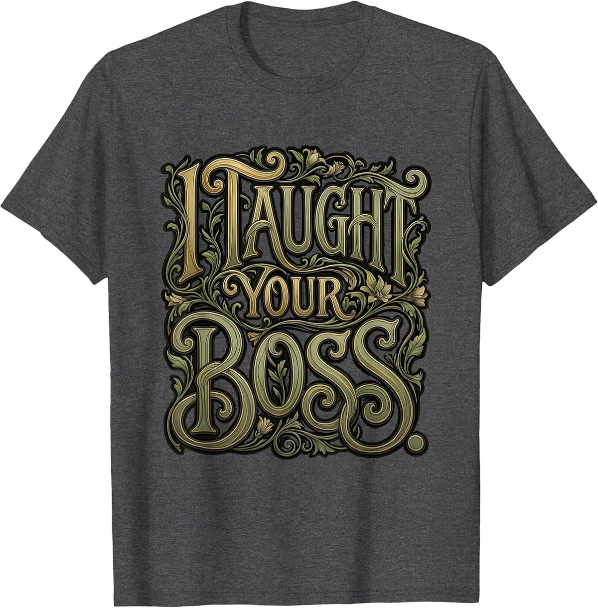 I Taught Your Boss Funny Teacher Design T-Shirt - Dark Heather Grey