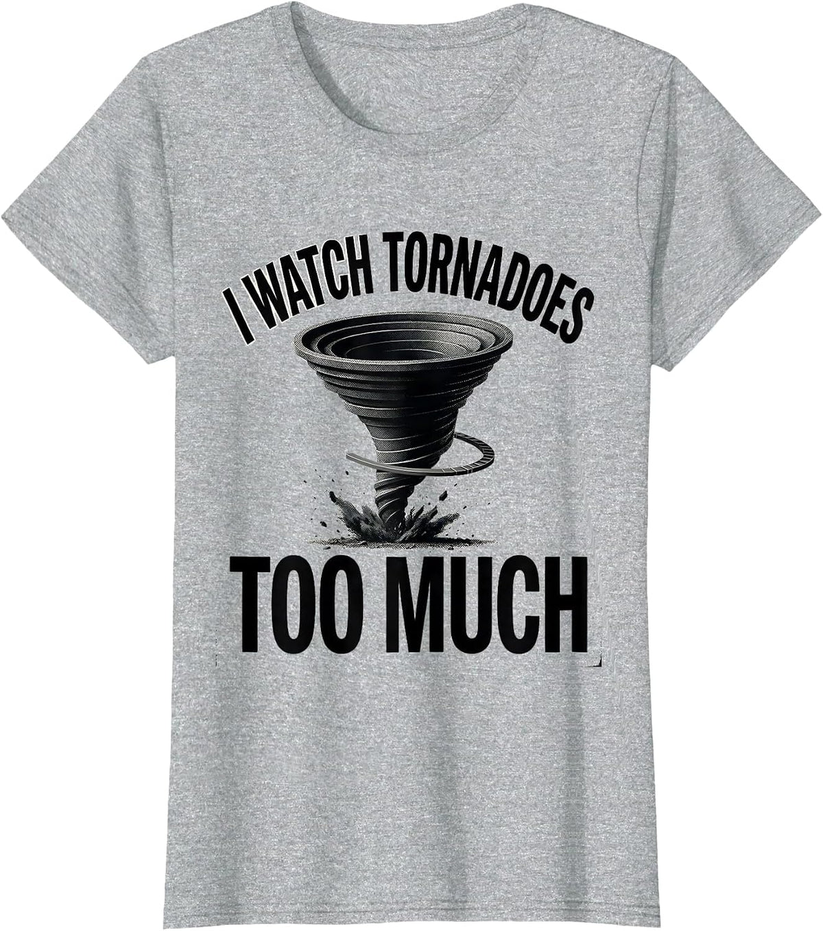I Watch Tornadoes Too Much Funny Storm Chaser Tornado T-Shirt - Heather Grey