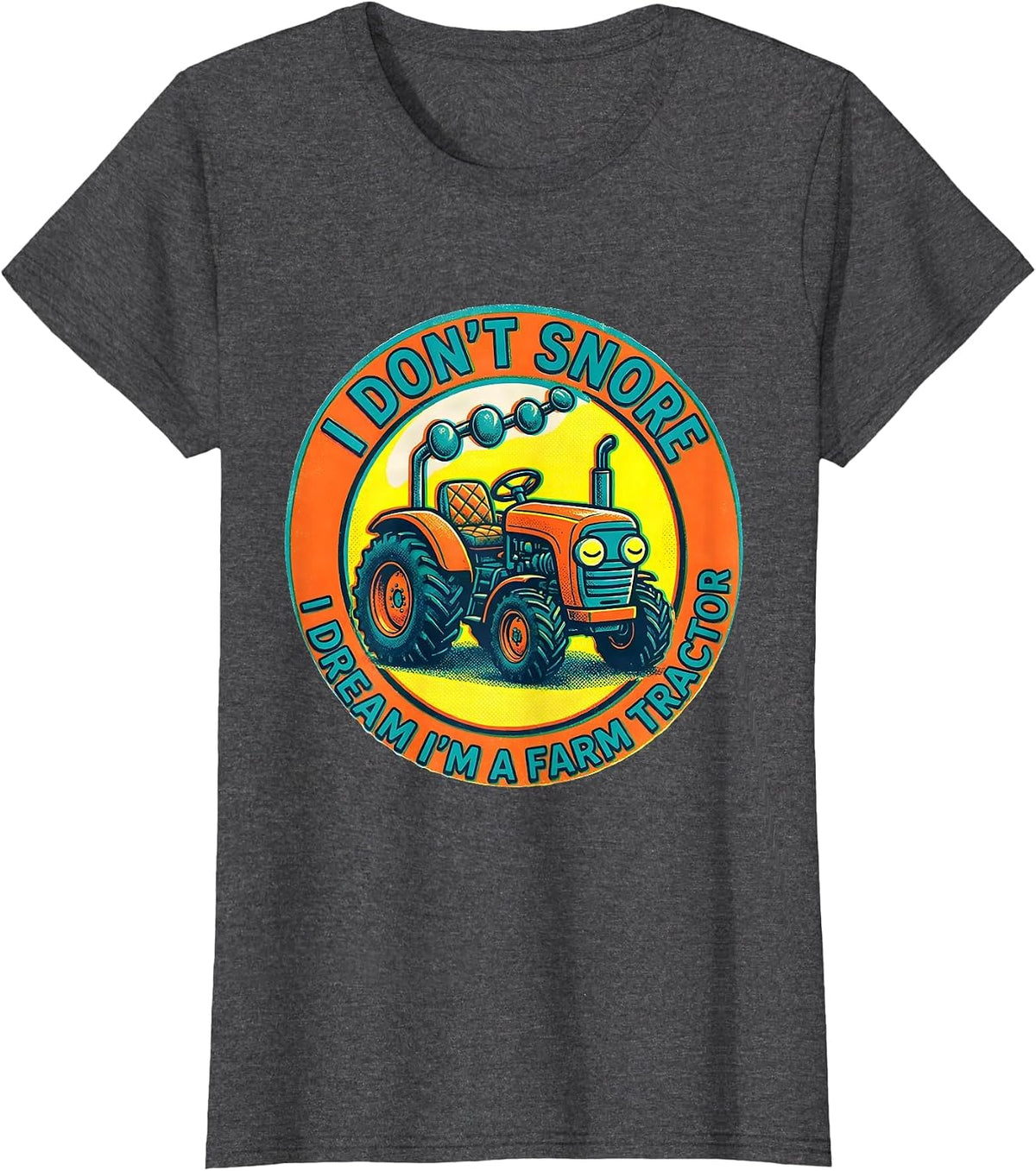 Women's I Don't Snore I Dream I'm A Farm Tractor Funny T-Shirt - Dark Heather Grey