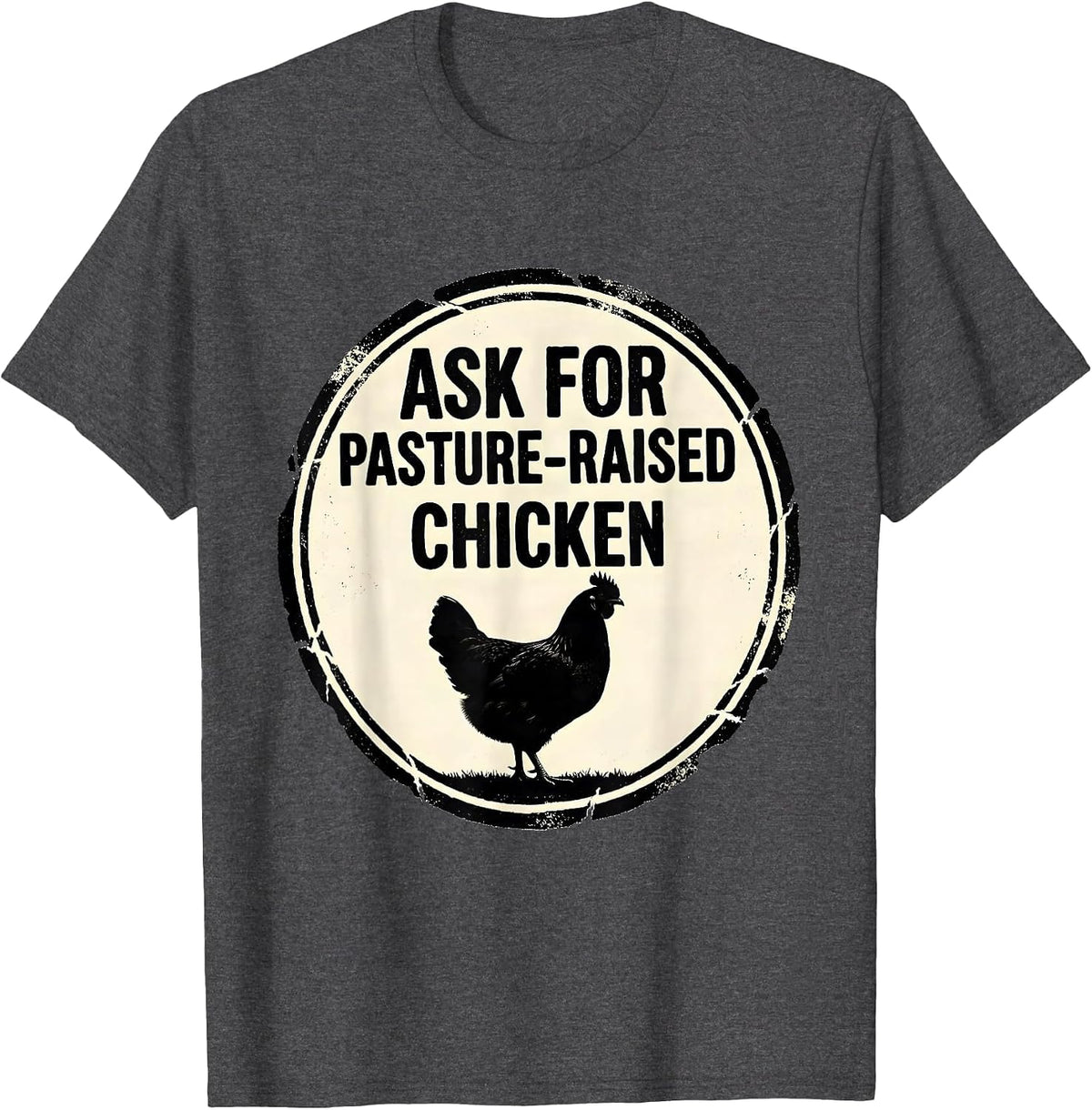 Men's Ask For Pasture-Raised Chicken Funny Farm Life Farmer Gift T-Shirt - Dark Heather Grey