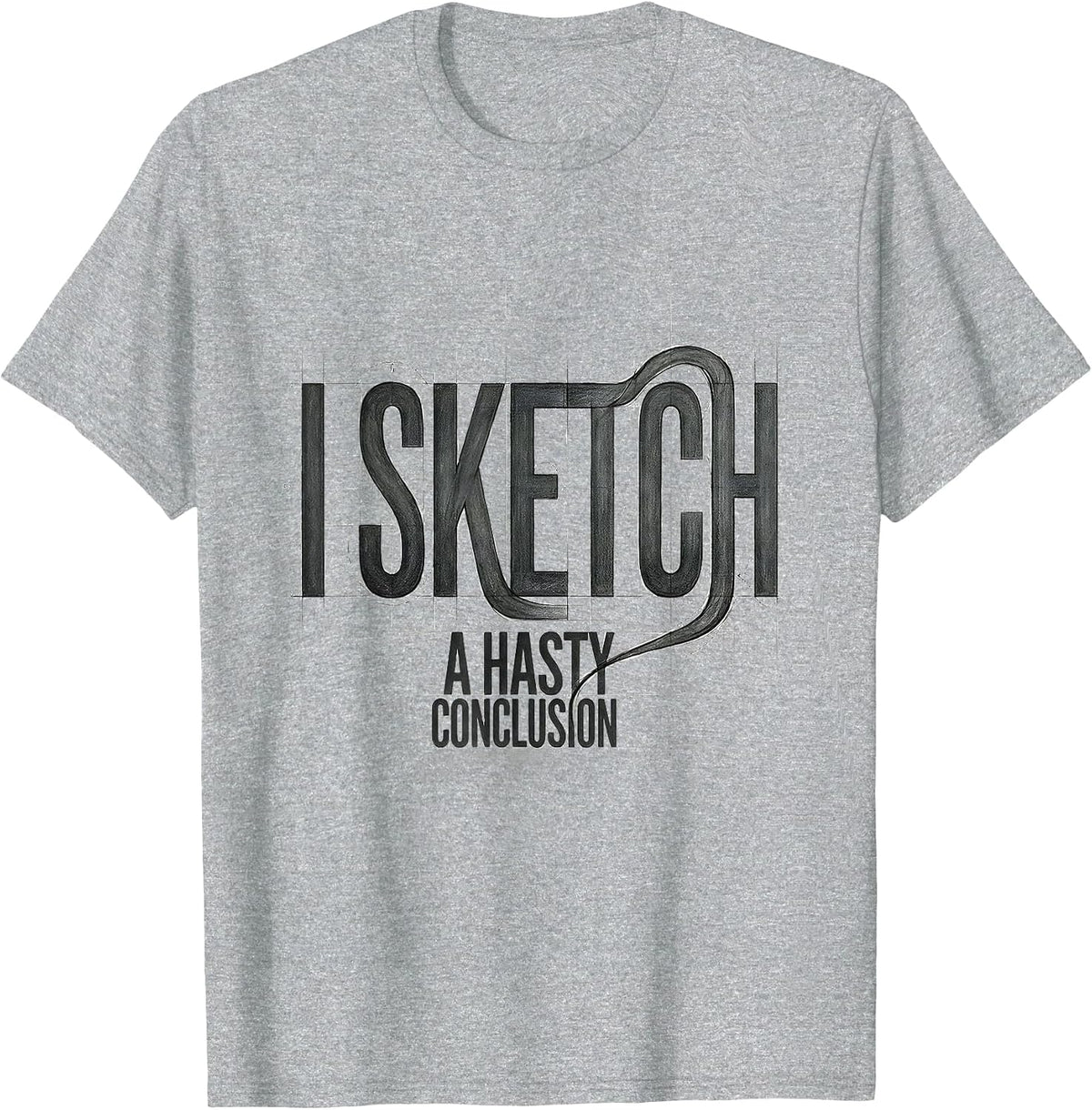 Men's I Sketch A Hasty Conclusion Funny Artist Humor Art Teacher T-Shirt - Heather Grey