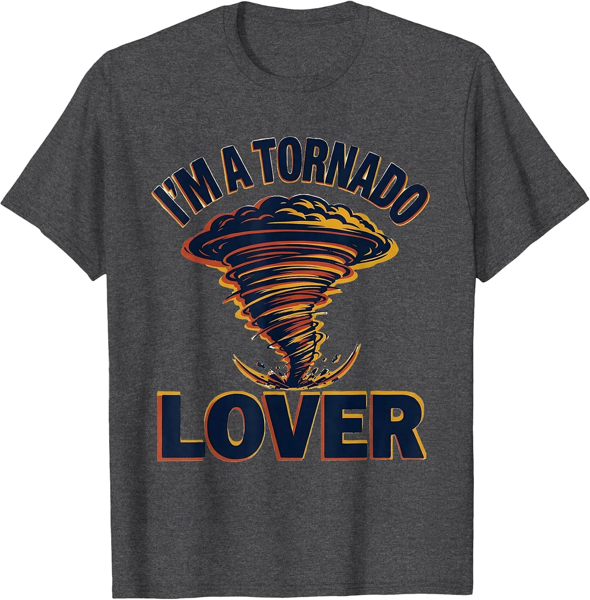 I'm A Tornado Lover Funny Storm Chaser Meteorology Humor T-Shirt - Dark Heather Grey