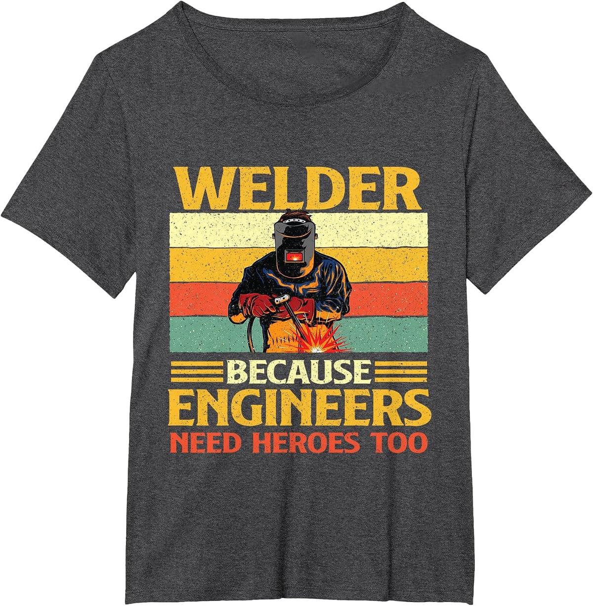 Welder Because Engineers Need Heroes Too - Welding Metal Worker T-Shirt - Dark Heather Grey