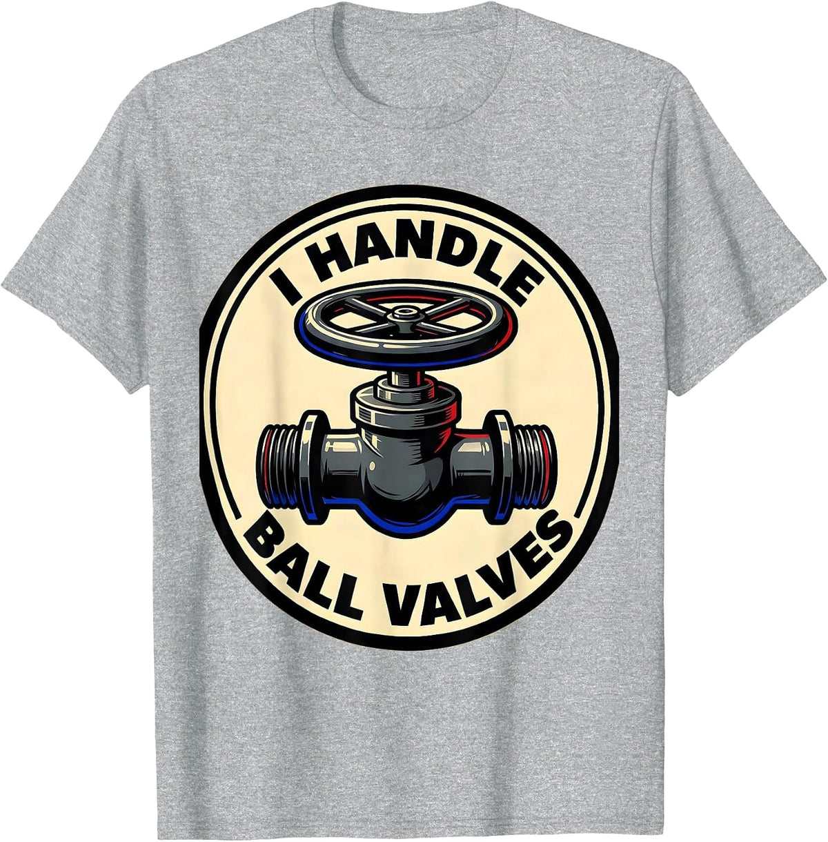 Men's I Handle Ball Valves Funny Plumber Pipefitter Occupation T-Shirt - Heather Grey