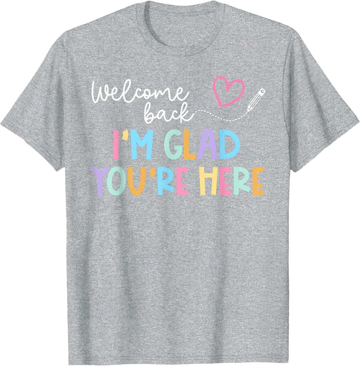 Welcome Back I'm Glad You're Here Back to School Teacher T-Shirt - Heather Grey