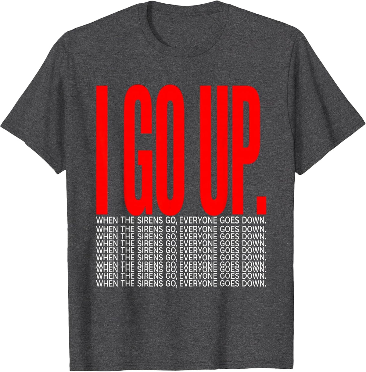 When The Sirens Go, Everyone Goes Down I Go Up Storm Chaser T-Shirt - Dark Heather Grey