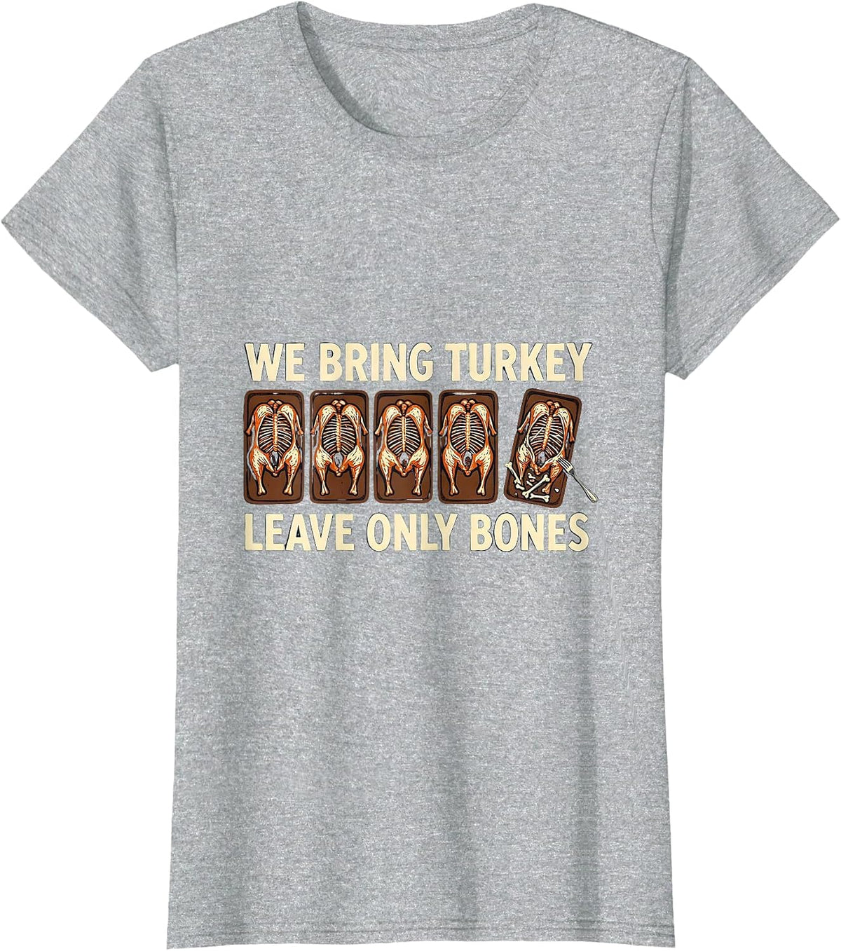 Women's We Bring Turkey Leave Only Bones Funny Thanksgiving Family T-Shirt - Heather Grey
