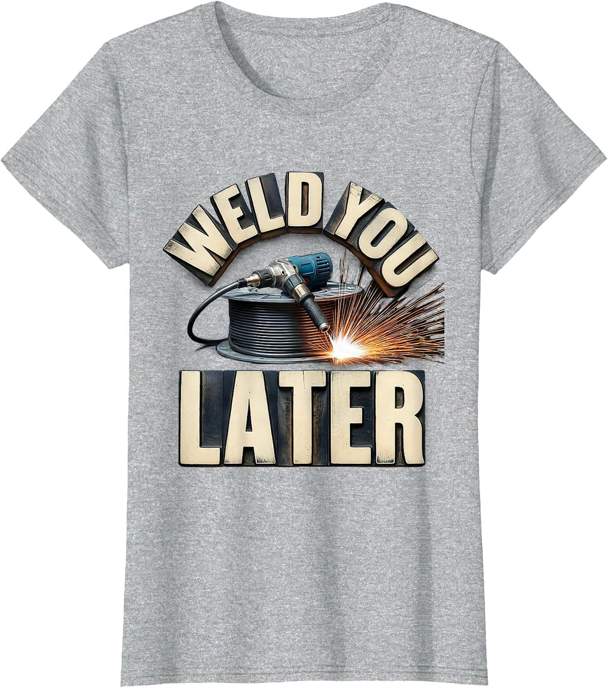 Women's Weld You Later Funny Welder Metal Worker Trade Pride T-Shirt - Heather Grey