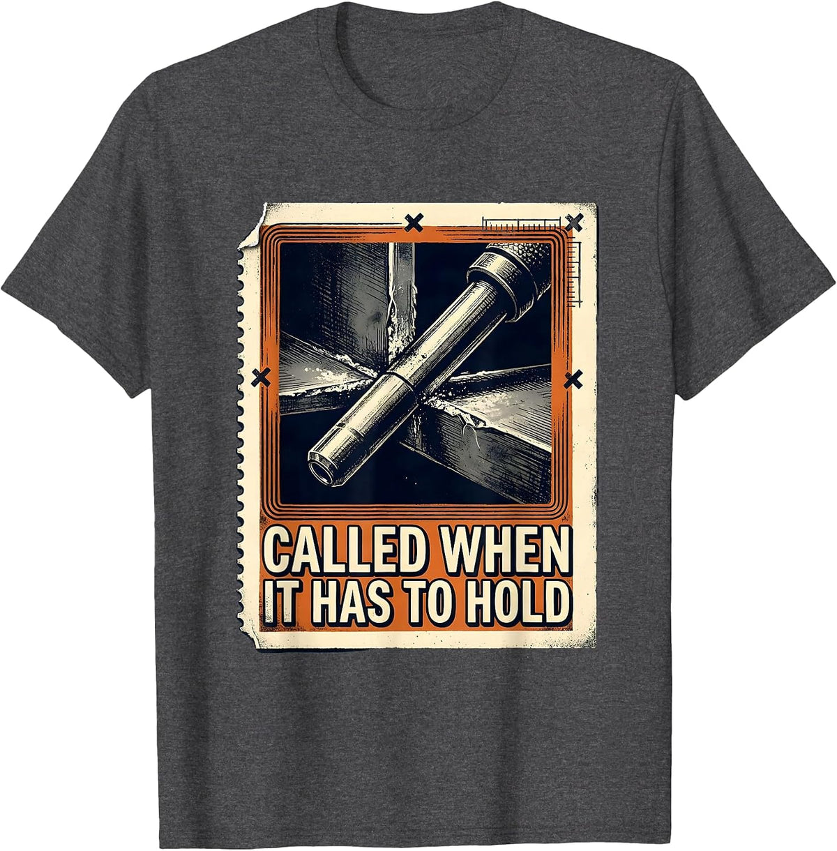 Called When It Has To Hold Funny Welder Metalworker Humor T-Shirt - Dark Heather Grey