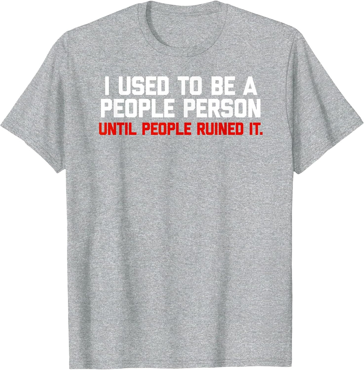 I Used to be a People Person Until People Ruined it Tshirt T-Shirt - Heather Grey