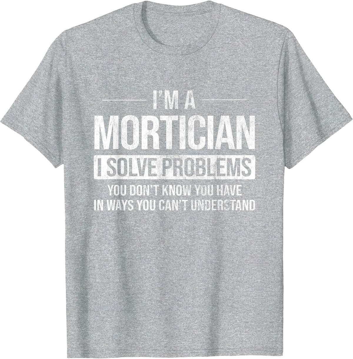 Solve Problems You Don't Know Funeral Director Mortician T-Shirt - Heather Grey