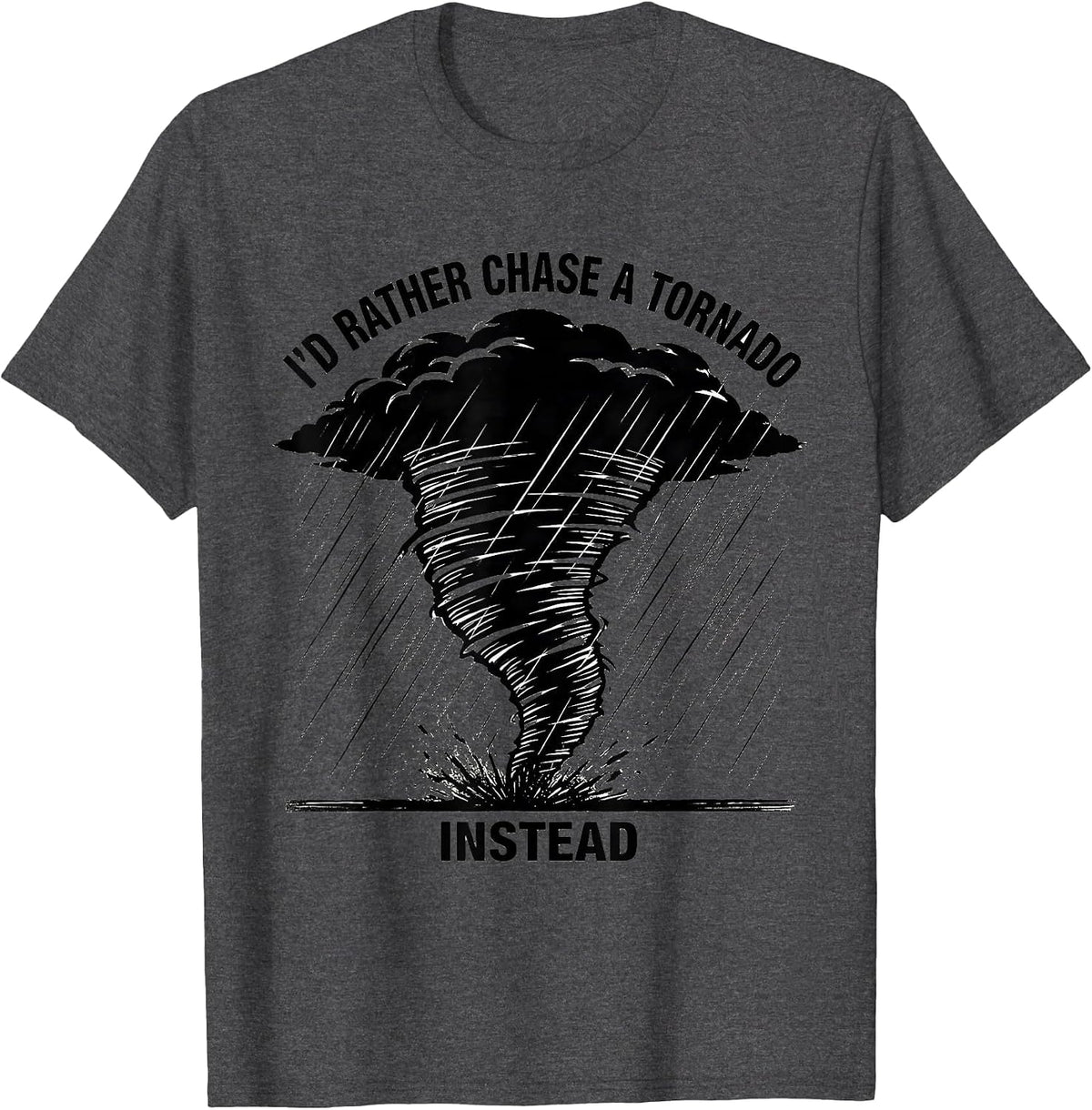 Men's I'd Rather Chase A Tornado Instead Funny Storm Chaser T-Shirt - Dark Heather Grey