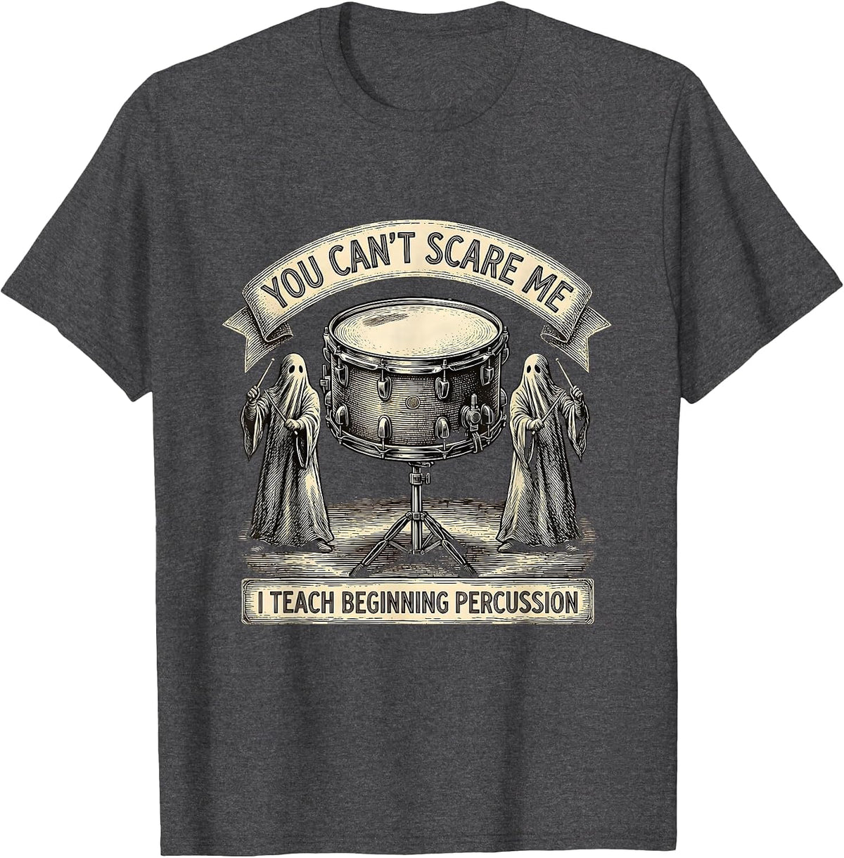 You Can't Scare Me, I Teach Beginning Percussion Funny T-Shirt - Dark Heather Grey