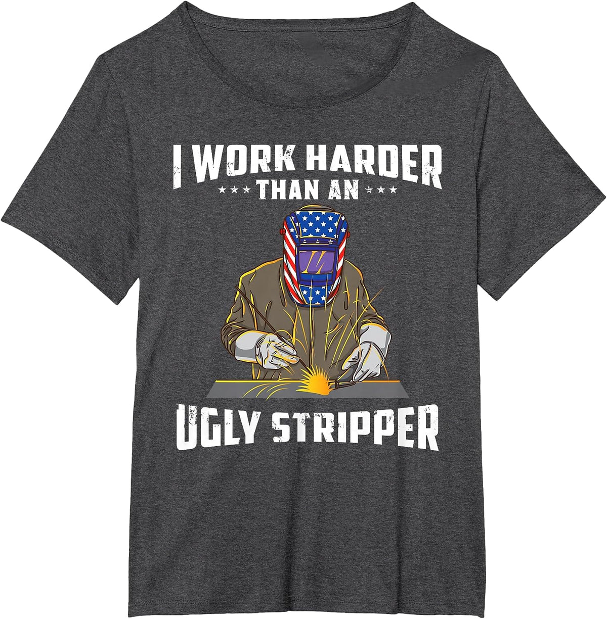 I Work Harder Than an Ugly Stripper Funny Welder Welding T-Shirt - Dark Heather Grey
