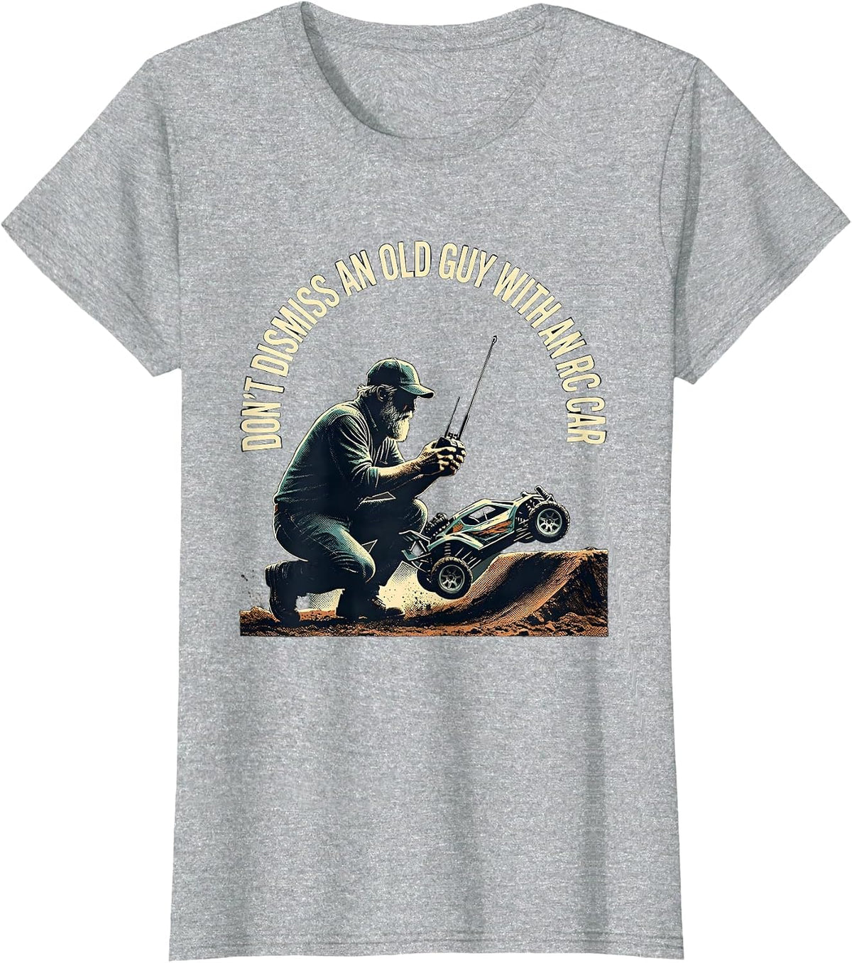 Don't Dismiss An Old Guy With An RC Car Funny T-Shirt - Heather Grey