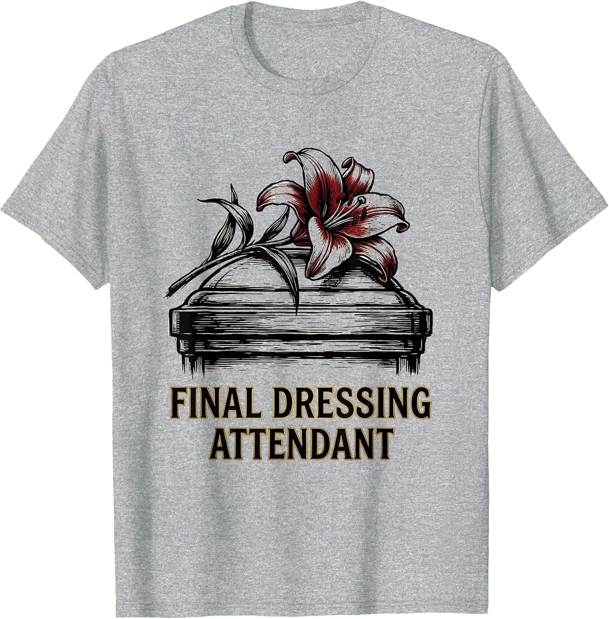 Men's Final Dressing Attendant Dark Humor Sarcastic Mortician Gift T-Shirt - Heather Grey